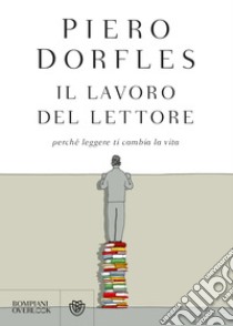 Il lavoro del lettore: Perché leggere ti cambia la vita. E-book. Formato EPUB ebook di Piero Dorfles