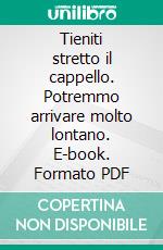 Tieniti stretto il cappello. Potremmo arrivare molto lontano. E-book. Formato PDF ebook di Kurt Vonnegut