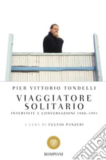 Viaggiatore solitario: Interviste e conversazioni 1980-1991. E-book. Formato PDF ebook di Pier Vittorio Tondelli