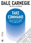 Take Command. Trova la tua forza interiore, stabilisci relazioni durature e vivi come vuoi tu. E-book. Formato PDF ebook di Dale Carnegie