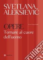 Svetlana Aleksievic. Opere. Tornare al cuore dell'uomo. E-book. Formato EPUB