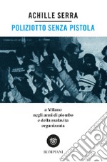 Poliziotto senza pistola: A Milano negli anni di piombo e della malavita organizzata. E-book. Formato EPUB