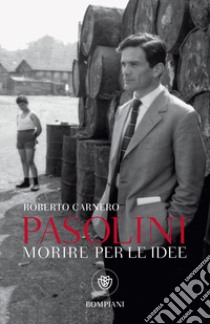 Pasolini. Morire per le idee. E-book. Formato PDF ebook di Roberto Carnero