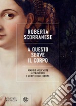 A questo serve il corpo: Viaggio nell'arte attraverso i corpi delle donne. E-book. Formato EPUB