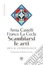 Scambiarsi le arti: Arte & Antropologia. E-book. Formato EPUB ebook