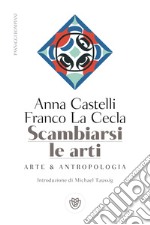 Scambiarsi le arti: Arte & Antropologia. E-book. Formato PDF ebook