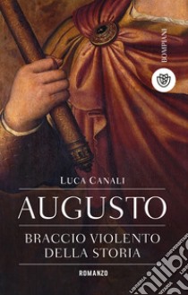 Augusto, braccio violento della storia. E-book. Formato EPUB ebook di Luca Canali