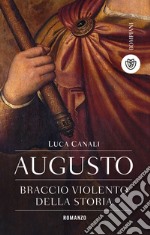 Augusto, braccio violento della storia. E-book. Formato EPUB ebook