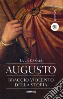 Augusto, braccio violento della storia. E-book. Formato PDF ebook di Luca Canali