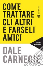 Come trattare gli altri e farseli amici: Aggiornato per la prossima generazione di leader. E-book. Formato EPUB ebook