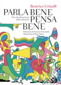 Parla bene pensa bene: Piccolo dizionario delle identità. E-book. Formato EPUB ebook di Beatrice Cristalli