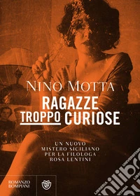 Ragazze troppo curiose: Un nuovo mistero siciliano per la filologa Rosa Lentini. E-book. Formato EPUB ebook
