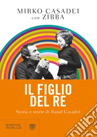 Il figlio del re: Storia e storie di Raoul Casadei. E-book. Formato EPUB ebook
