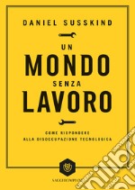 Un mondo senza lavoro: Come rispondere alla disoccupazione tecnologica. E-book. Formato EPUB ebook