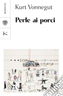 Perle ai porci. E-book. Formato PDF ebook di Kurt Vonnegut