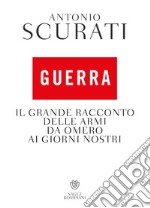 Guerra: Il grande racconto delle armi da Omero ai giorni nostri. E-book. Formato EPUB ebook