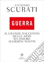 Guerra: Il grande racconto delle armi da Omero ai giorni nostri. E-book. Formato PDF ebook