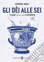 Gli dèi alle sei: L'Iliade all'ora dell'aperitivo. E-book. Formato EPUB ebook