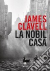 La Nobil Casa: Una storia di Hong Kong contemporanea. E-book. Formato EPUB ebook di James Clavell