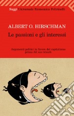 Le passioni e gli interessi. Argomenti politici in favore del capitalismo prima del suo trionfo. E-book. Formato EPUB