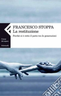 La restituzione. Perché si è rotto il patto tra le generazioni. E-book. Formato PDF ebook di Francesco Stoppa