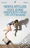 Oggi avrei preferito non incontrarmi. E-book. Formato EPUB ebook di Herta Müller