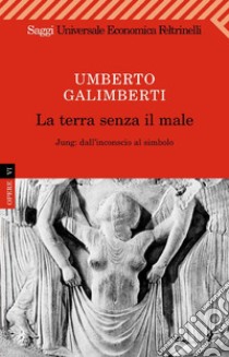 La terra senza il male. Jung: dall'inconscio al simbolo. E-book. Formato EPUB ebook di Umberto Galimberti