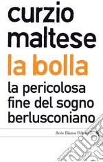 La bolla. La pericolosa fine del sogno berlusconiano. E-book. Formato PDF ebook