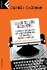 Come ti sei ridotto. Modesta proposta di sopravvivenza al declino della nazione. E-book. Formato PDF