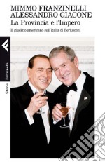 La provincia e l'impero. Il giudizio americano sull'Italia di Berlusconi. E-book. Formato PDF