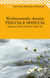 Fiducia e sfiducia. Imparare dalle delusioni della vita. E-book. Formato EPUB ebook di Krishnananda