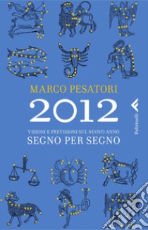 2012. Visioni e previsioni sul nuovo anno. Segno per segno. E-book. Formato PDF ebook di Marco Pesatori