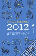 2012. Visioni e previsioni sul nuovo anno. Segno per segno. E-book. Formato PDF ebook