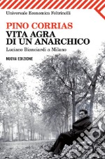 Vita agra di un anarchico. Luciano Bianciardi a Milano. E-book. Formato EPUB ebook