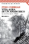 Vita agra di un anarchico. Luciano Bianciardi a Milano. E-book. Formato EPUB ebook di Pino Corrias