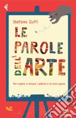 Le parole dell'arte. Per capire e amare i pittori e le loro opere. E-book. Formato PDF ebook