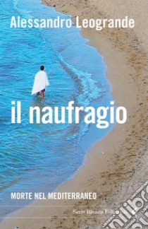 Il naufragio. Morte nel Mediterraneo. E-book. Formato PDF ebook di Alessandro Leogrande