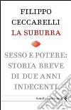 La suburra. Sesso e potere: storia breve di due anni indecenti. E-book. Formato EPUB ebook di Filippo Ceccarelli