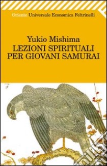 Lezioni spirituali per giovani samurai e altri scritti. E-book. Formato EPUB ebook di Yukio Mishima