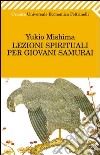 Lezioni spirituali per giovani samurai e altri scritti. E-book. Formato EPUB ebook di Yukio Mishima