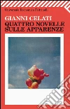 Quattro novelle sulle apparenze. E-book. Formato EPUB ebook di Gianni Celati