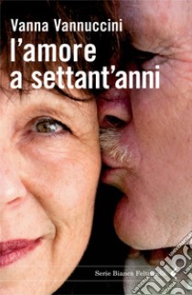 L'amore a settant'anni. E-book. Formato PDF ebook di Vanna Vannuccini