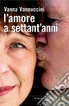L'amore a settant'anni. E-book. Formato PDF ebook di Vanna Vannuccini