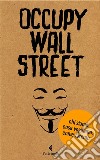 Occupy Wall Street. Chi siamo. Cosa vogliamo. Come faremo. E-book. Formato PDF ebook