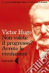 Non volete il progresso? Avrete le rivoluzioni. E-book. Formato EPUB ebook di Victor Hugo