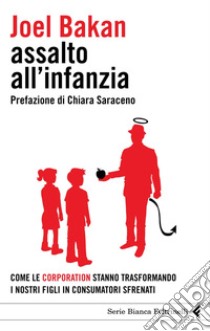 Assalto all'infanzia. Come le corporation stanno trasformando i nostri figli in consumatori sfrenati. E-book. Formato PDF ebook di Joel Bakan