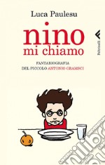 Nino mi chiamo. Fantabiografia del piccolo Antonio Gramsci. E-book. Formato PDF ebook