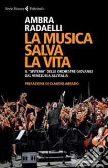 La musica salva la vita. Il «sistema» delle orchestre giovanili dal Venezuela all'Italia. E-book. Formato PDF ebook di Ambra Radaelli