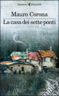 La casa dei sette ponti. E-book. Formato EPUB ebook di Mauro Corona