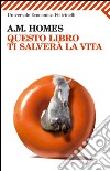 Questo libro ti salverà la vita. E-book. Formato EPUB ebook di A. M. Homes